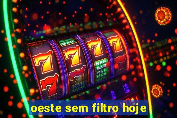 oeste sem filtro hoje
